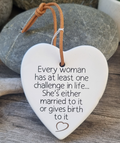 Every Woman has at least one challenge in life ... she's either married to it or gives birth to it